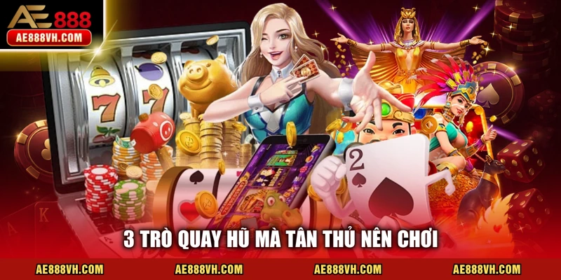 3 trò quay hũ mà tân thủ nên chơi