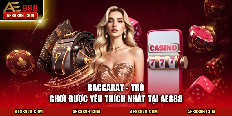 Baccarat - Trò chơi được yêu thích nhất tại AE888